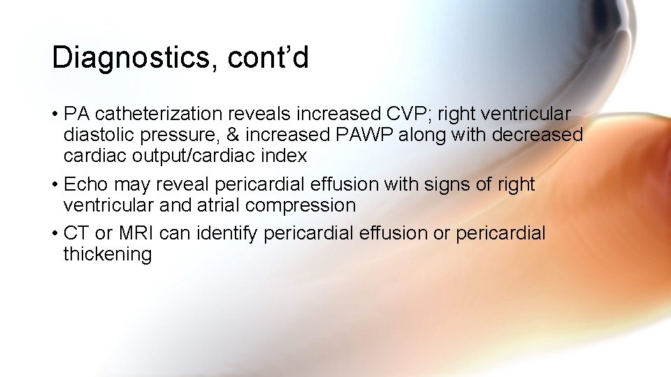 Diagnostics, cont’d • PA catheterization reveals increased CVP; right ventricular diastolic pressure, & increased Diagnostics, cont’d • PA catheterization reveals increased CVP; right ventricular diastolic pressure, & increased