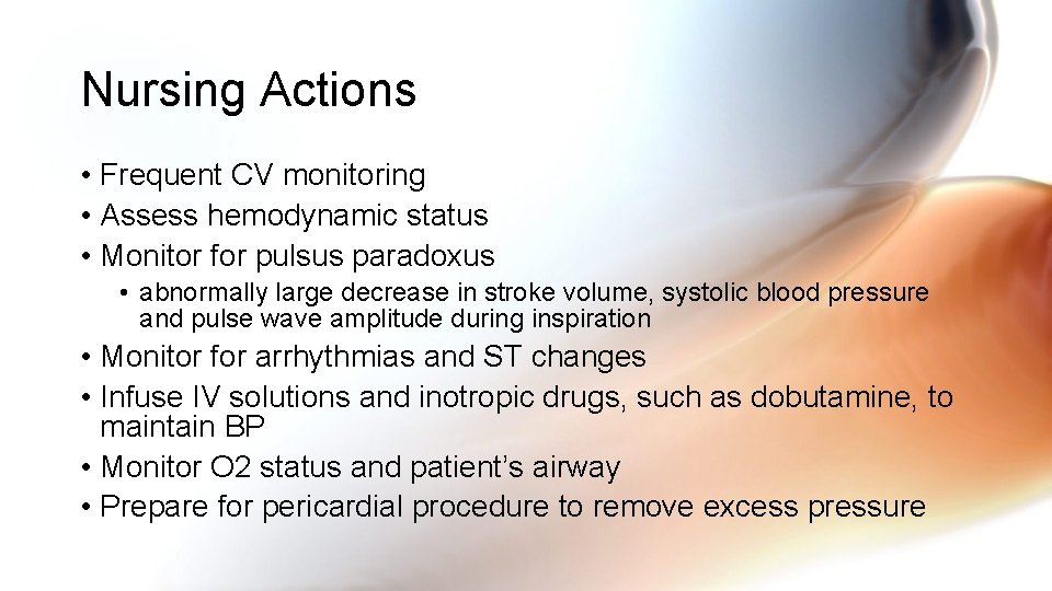 Nursing Actions • Frequent CV monitoring • Assess hemodynamic status • Monitor for pulsus Nursing Actions • Frequent CV monitoring • Assess hemodynamic status • Monitor for pulsus