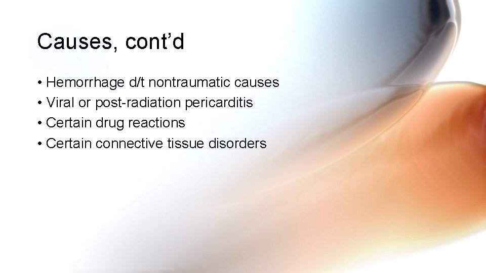 Causes, cont’d • Hemorrhage d/t nontraumatic causes • Viral or post-radiation pericarditis • Certain Causes, cont’d • Hemorrhage d/t nontraumatic causes • Viral or post-radiation pericarditis • Certain