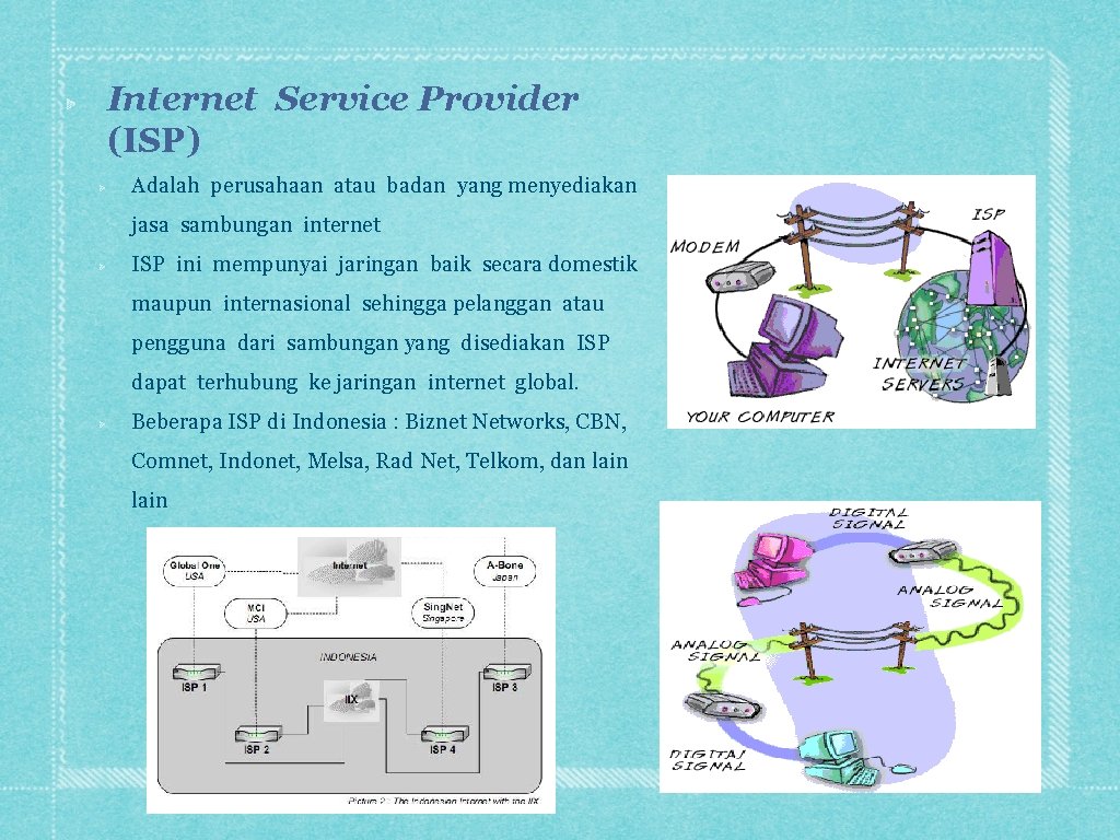 Internet Service Provider (ISP) Adalah perusahaan atau badan yang menyediakan jasa sambungan internet ISP