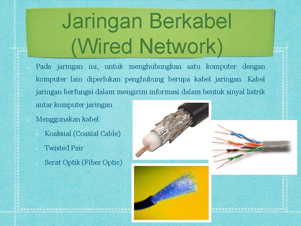 Jaringan Berkabel (Wired Network) Pada jaringan ini, untuk menghubungkan satu komputer dengan komputer lain