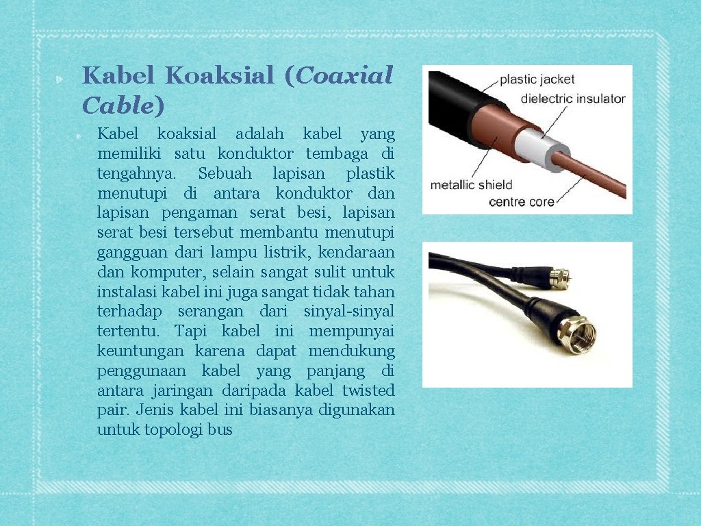 Kabel Koaksial (Coaxial Cable) Kabel koaksial adalah kabel yang memiliki satu konduktor tembaga di