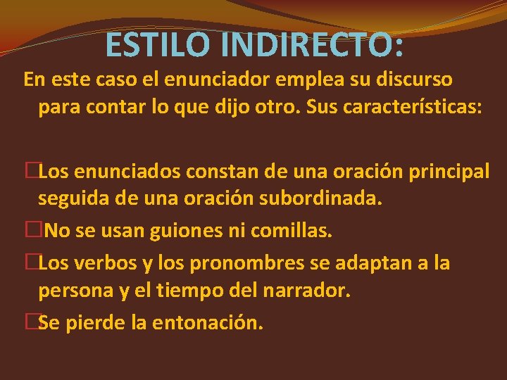 ESTILO INDIRECTO: En este caso el enunciador emplea su discurso para contar lo que