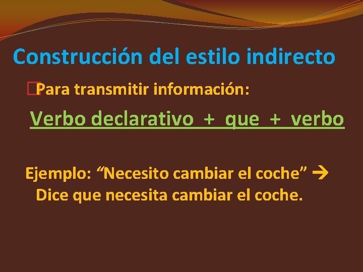 Construcción del estilo indirecto �Para transmitir información: Verbo declarativo + que + verbo Ejemplo: