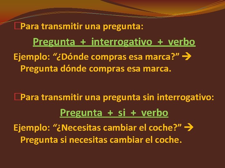 �Para transmitir una pregunta: Pregunta + interrogativo + verbo Ejemplo: “¿Dónde compras esa marca?