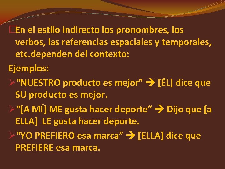 �En el estilo indirecto los pronombres, los verbos, las referencias espaciales y temporales, etc.