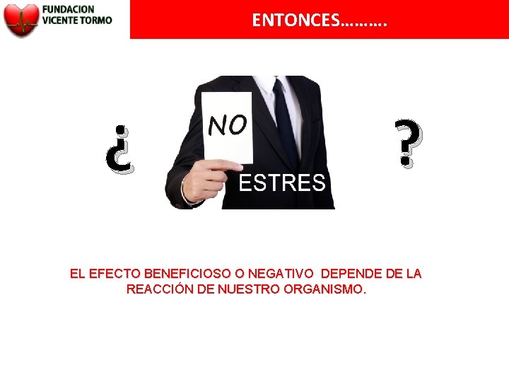 ENTONCES………. ¿ ? EL EFECTO BENEFICIOSO O NEGATIVO DEPENDE DE LA REACCIÓN DE NUESTRO