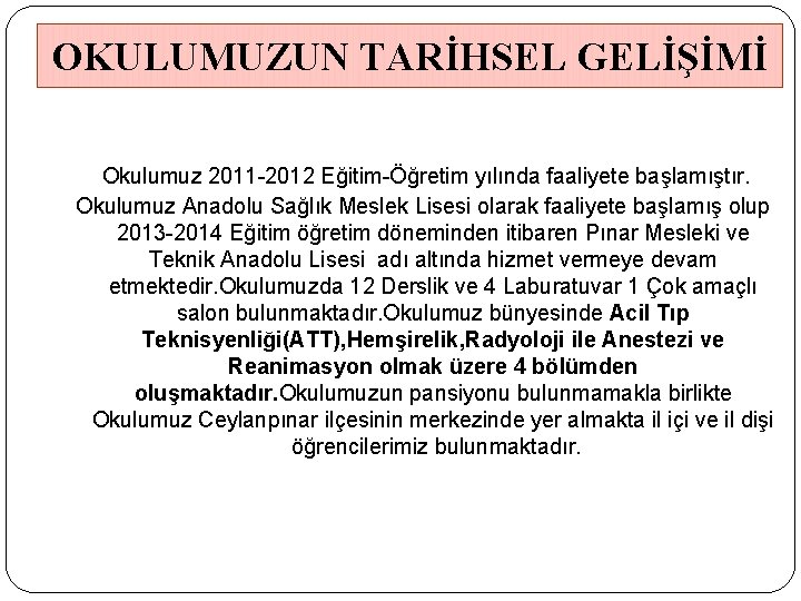 OKULUMUZUN TARİHSEL GELİŞİMİ Okulumuz 2011 -2012 Eğitim-Öğretim yılında faaliyete başlamıştır. Okulumuz Anadolu Sağlık Meslek