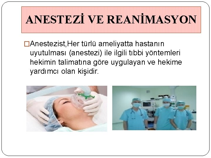 ANESTEZİ VE REANİMASYON �Anestezist, Her türlü ameliyatta hastanın uyutulması (anestezi) ile ilgili tıbbi yöntemleri