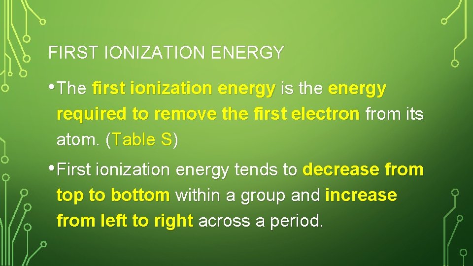 FIRST IONIZATION ENERGY • The first ionization energy is the energy required to remove