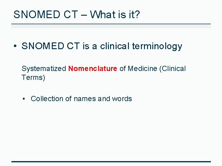 SNOMED CT – What is it? • SNOMED CT is a clinical terminology Systematized