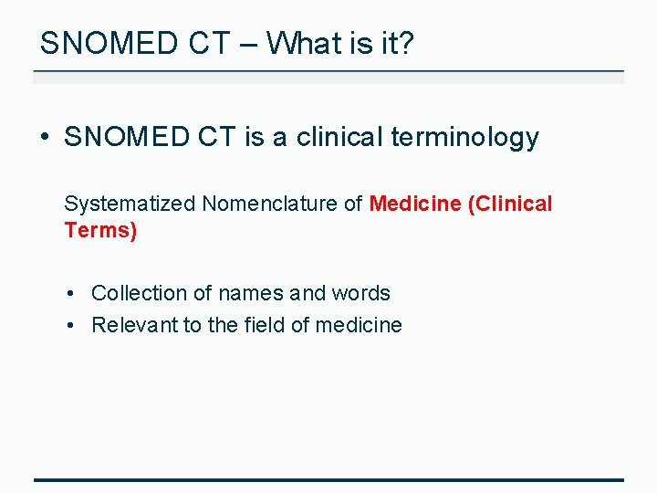 SNOMED CT – What is it? • SNOMED CT is a clinical terminology Systematized