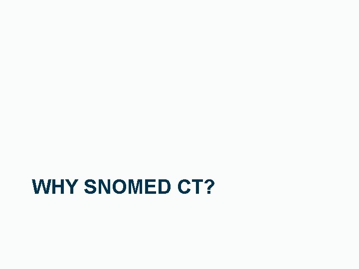 WHY SNOMED CT? 