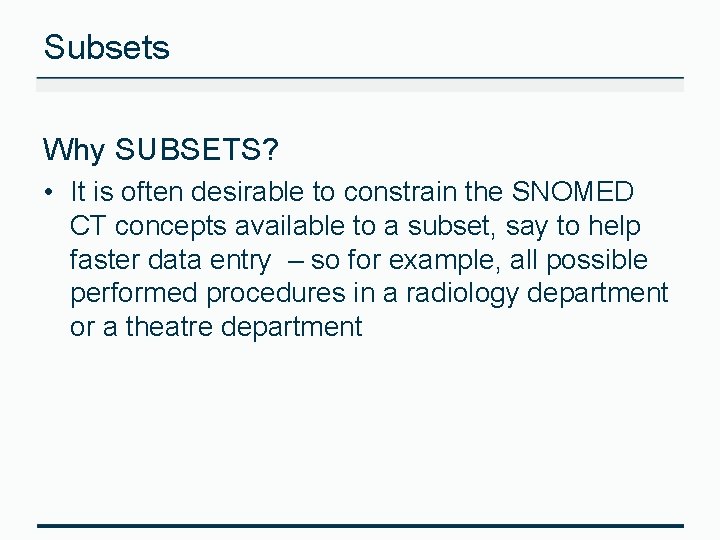 Subsets Why SUBSETS? • It is often desirable to constrain the SNOMED CT concepts