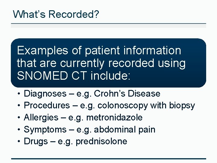 What’s Recorded? Examples of patient information that are currently recorded using SNOMED CT include: