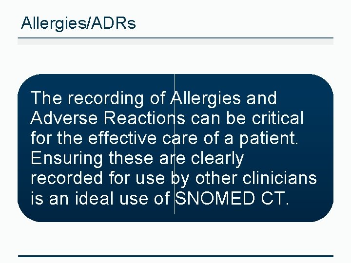 Allergies/ADRs The recording of Allergies and Adverse Reactions can be critical for the effective