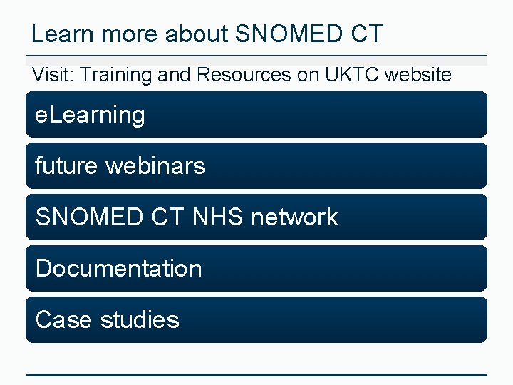 Learn more about SNOMED CT Visit: Training and Resources on UKTC website e. Learning