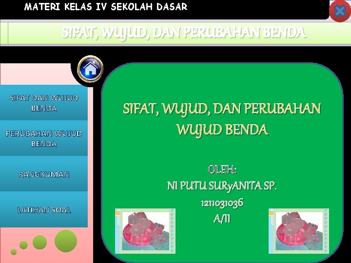 MATERI KELAS IV SEKOLAH DASAR SIFAT, WUJUD, DANPERUBAHANBENDA SIFAT DAN WUJUD BENDA PERUBAHAN WUJUD