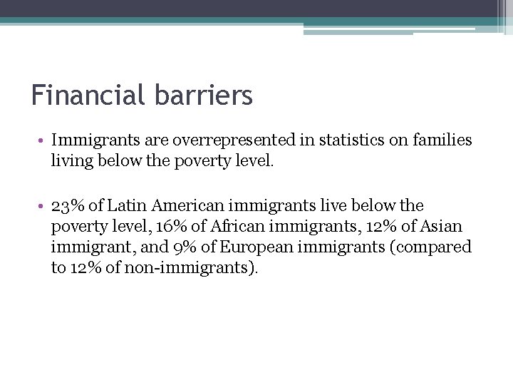 Financial barriers • Immigrants are overrepresented in statistics on families living below the poverty Financial barriers • Immigrants are overrepresented in statistics on families living below the poverty
