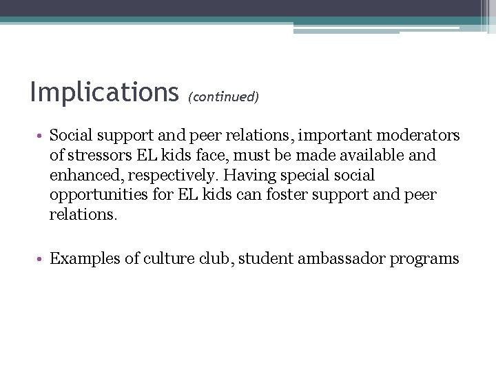 Implications (continued) • Social support and peer relations, important moderators of stressors EL kids Implications (continued) • Social support and peer relations, important moderators of stressors EL kids