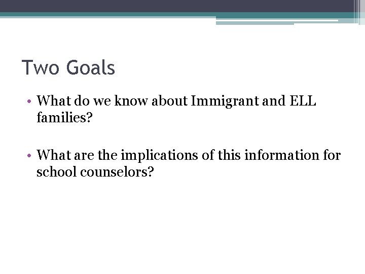 Two Goals • What do we know about Immigrant and ELL families? • What Two Goals • What do we know about Immigrant and ELL families? • What
