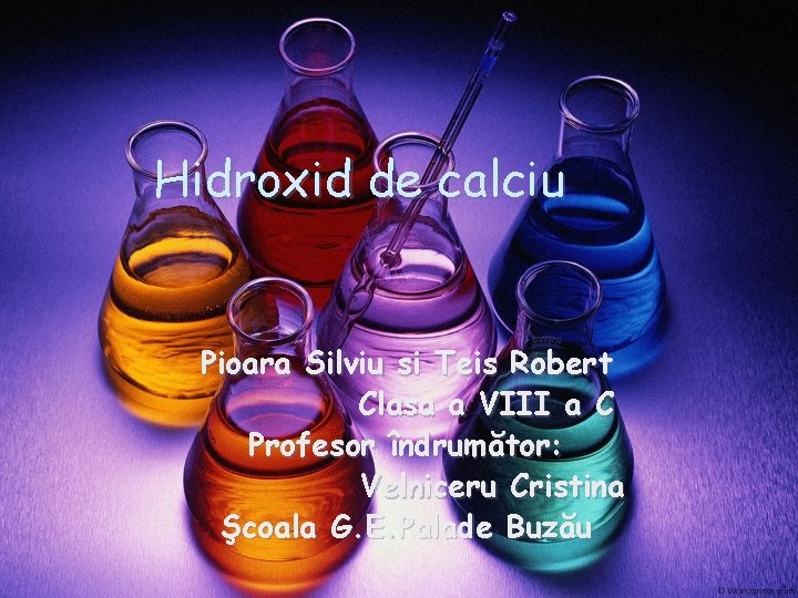 Hidroxid de calciu Pioara Silviu si Teis Robert Clasa a VIII a C Profesor