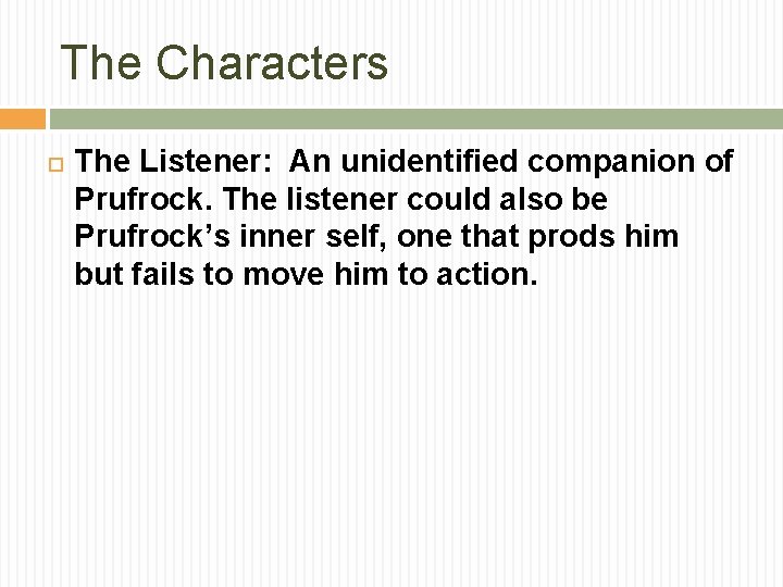 The Characters The Listener: An unidentified companion of Prufrock. The listener could also be