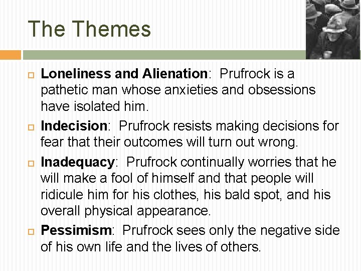 The Themes Loneliness and Alienation: Prufrock is a pathetic man whose anxieties and obsessions