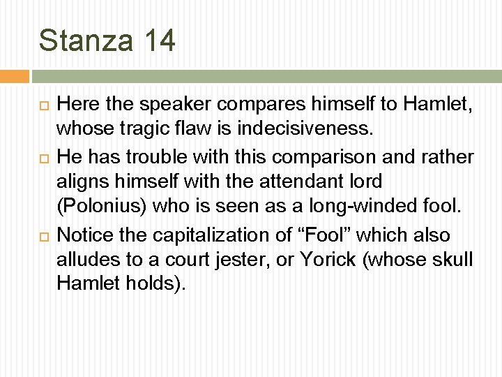 Stanza 14 Here the speaker compares himself to Hamlet, whose tragic flaw is indecisiveness.