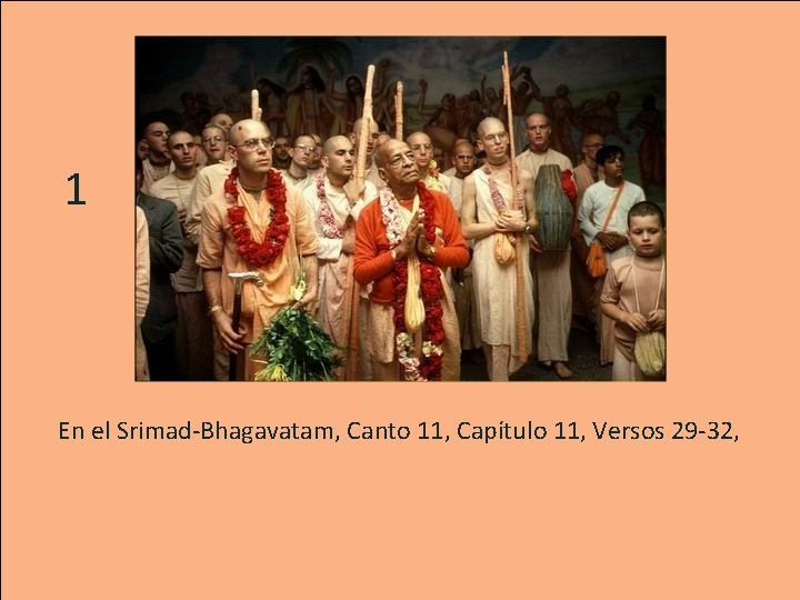 1 En el Srimad-Bhagavatam, Canto 11, Capítulo 11, Versos 29 -32, 