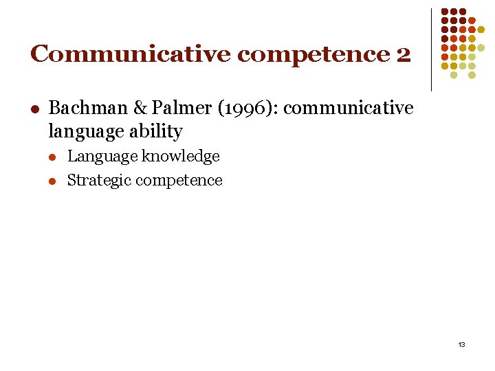 Communicative competence 2 l Bachman & Palmer (1996): communicative language ability l l Language