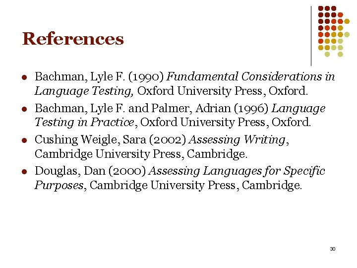 References l l Bachman, Lyle F. (1990) Fundamental Considerations in Language Testing, Oxford University
