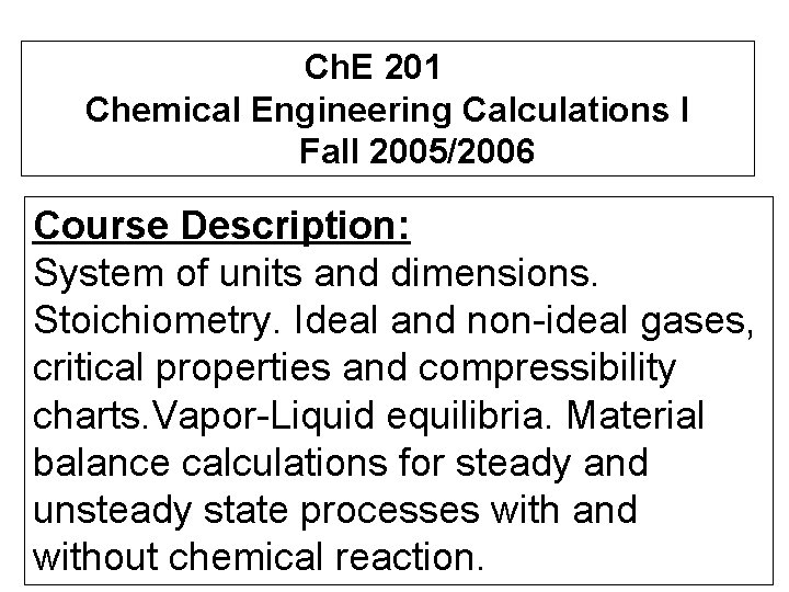 Ch. E 201 Chemical Engineering Calculations I Fall 2005/2006 Course Description: System of units