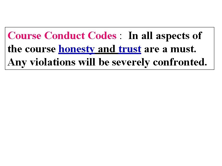 Course Conduct Codes : In all aspects of the course honesty and trust are