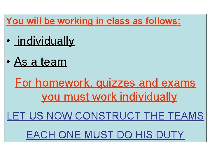 You will be working in class as follows: • individually • As a team