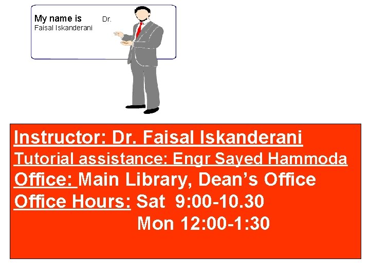 My name is Dr. Faisal Iskanderani Instructor: Dr. Faisal Iskanderani Tutorial assistance: Engr Sayed