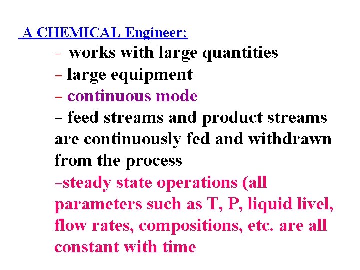 A CHEMICAL Engineer: - works with large quantities - large equipment - continuous mode