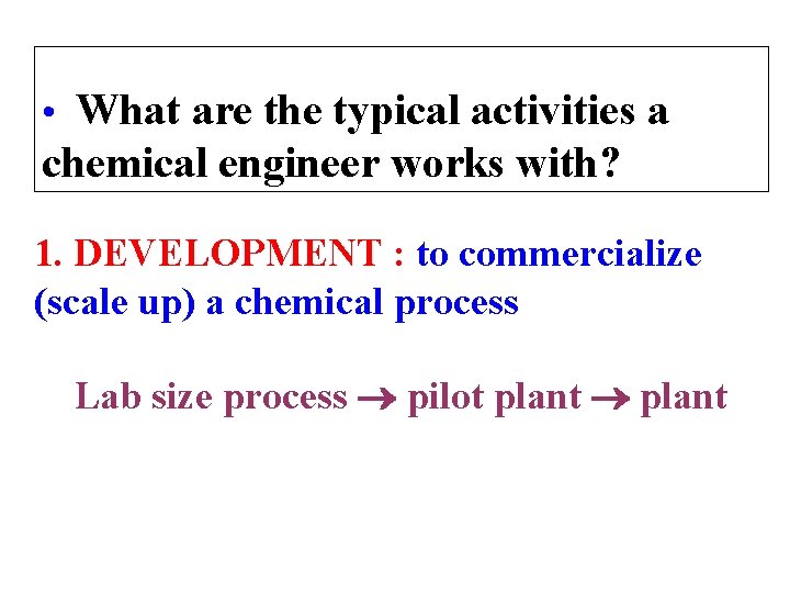  • What are the typical activities a chemical engineer works with? 1. DEVELOPMENT