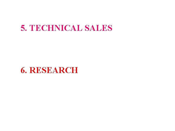5. TECHNICAL SALES 6. RESEARCH 