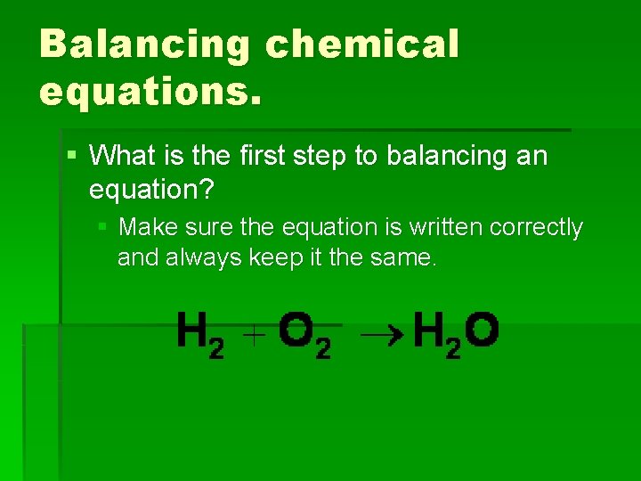 Balancing chemical equations. § What is the first step to balancing an equation? §