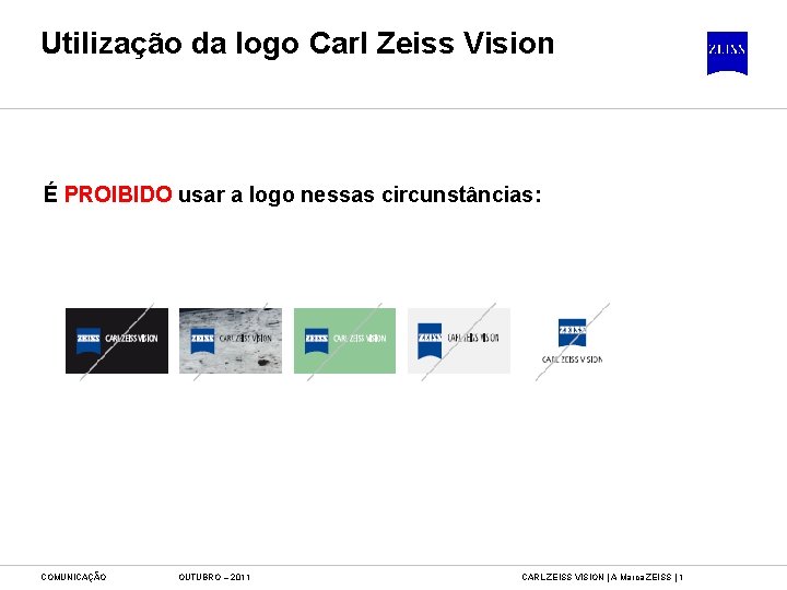 Utilização da logo Carl Zeiss Vision É PROIBIDO usar a logo nessas circunstâncias: COMUNICAÇÃO