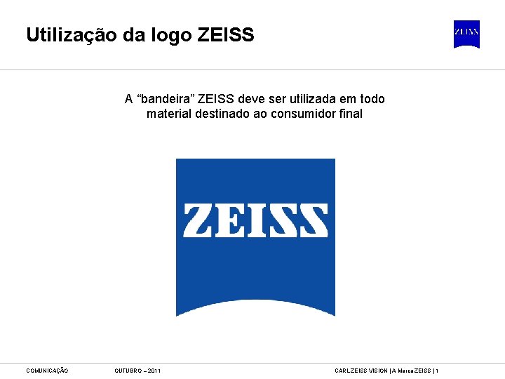 Utilização da logo ZEISS A “bandeira” ZEISS deve ser utilizada em todo material destinado