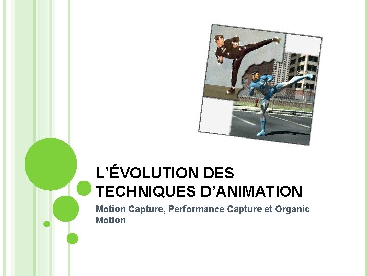 L’ÉVOLUTION DES TECHNIQUES D’ANIMATION Motion Capture, Performance Capture et Organic Motion 