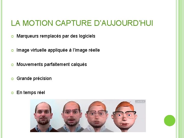 LA MOTION CAPTURE D’AUJOURD’HUI Marqueurs remplacés par des logiciels Image virtuelle appliquée à l’image