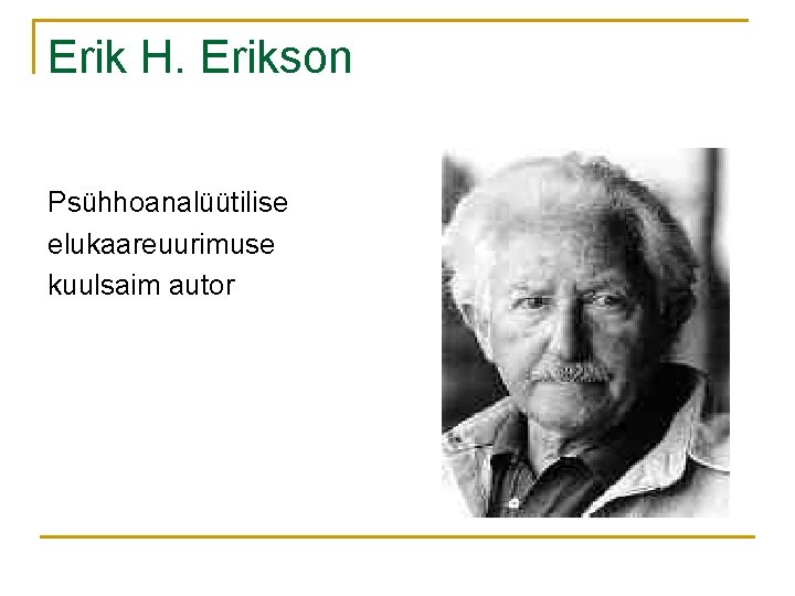 Erik H. Erikson Psühhoanalüütilise elukaareuurimuse kuulsaim autor 