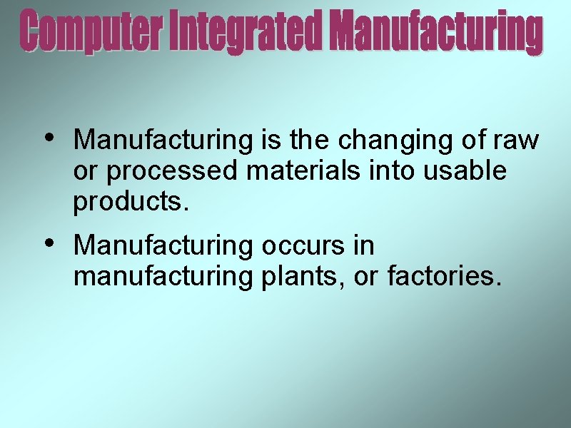  • Manufacturing is the changing of raw or processed materials into usable products.