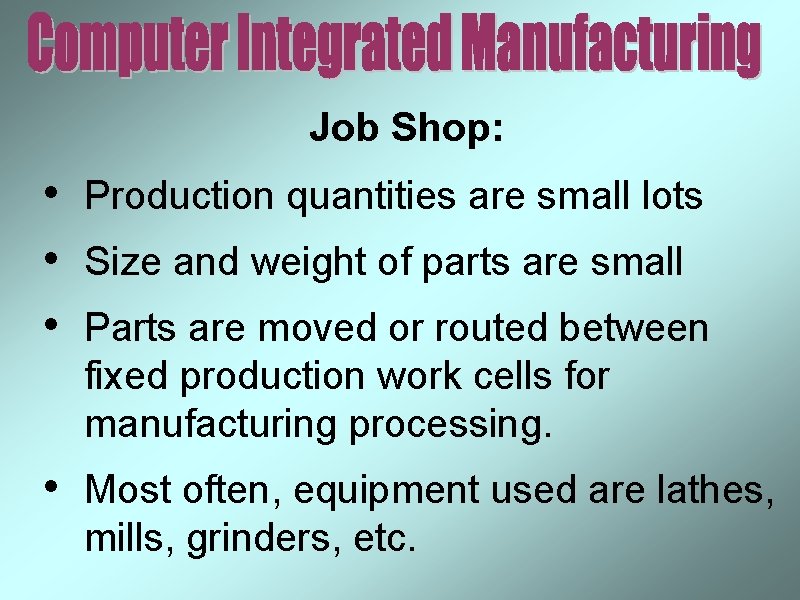 Job Shop: • • • Production quantities are small lots • Most often, equipment