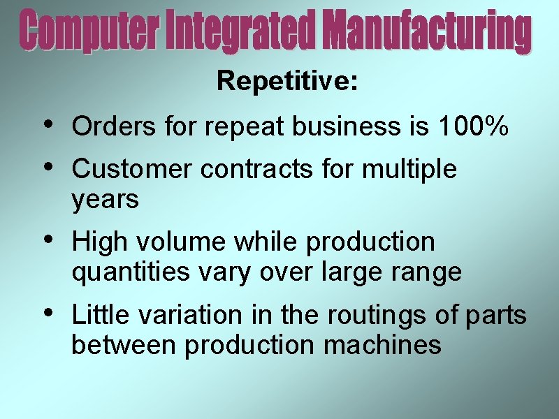 Repetitive: • • Orders for repeat business is 100% • High volume while production