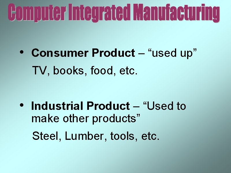  • Consumer Product – “used up” TV, books, food, etc. • Industrial Product