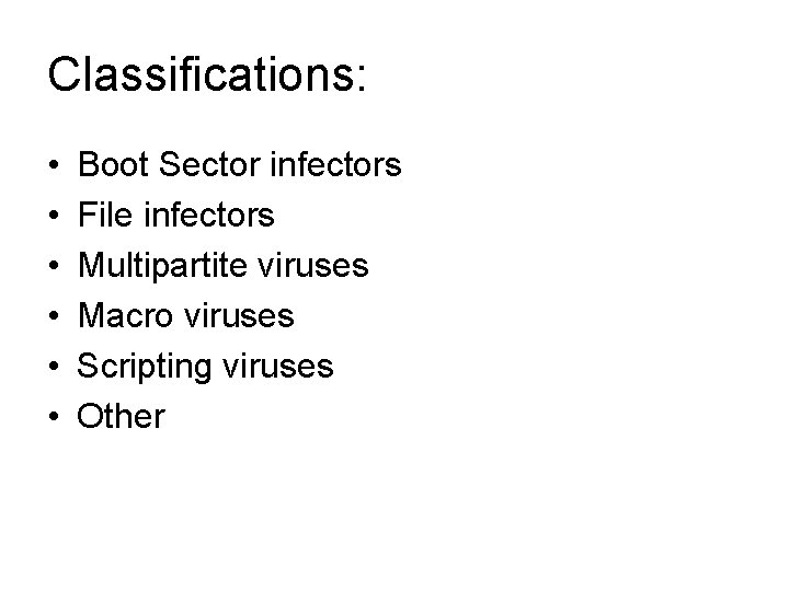 Classifications: • • • Boot Sector infectors File infectors Multipartite viruses Macro viruses Scripting